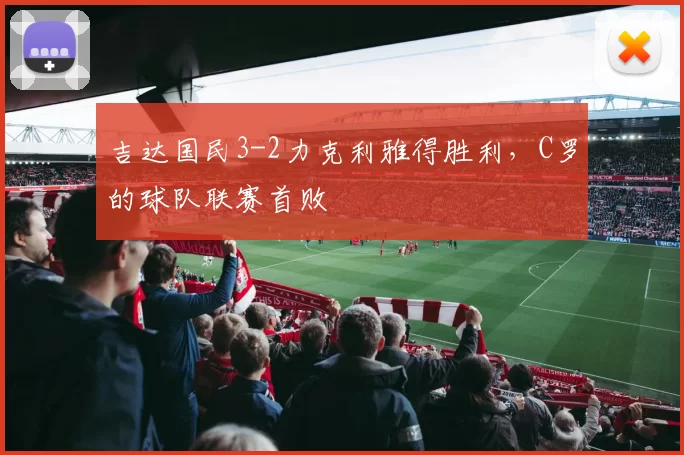 吉达国民3-2力克利雅得胜利，C罗的球队联赛首败