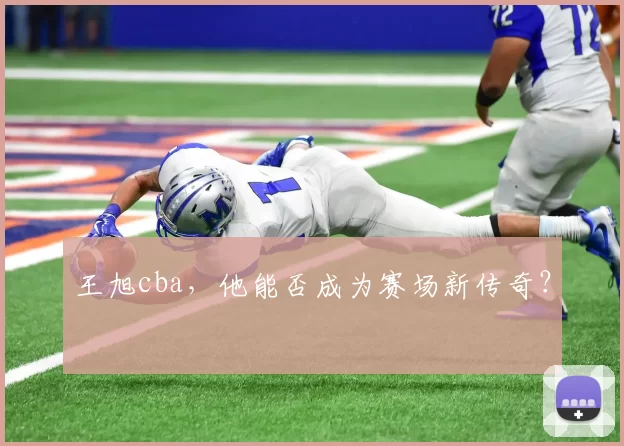王旭cba,他能否成为赛场新传奇?