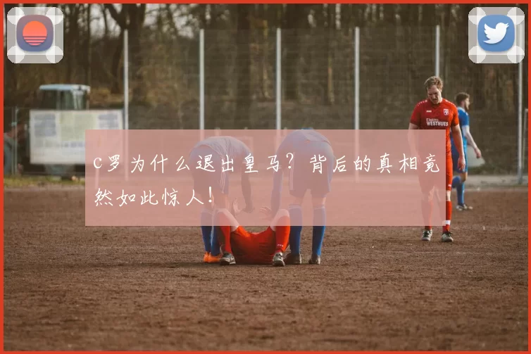 c罗为什么退出皇马？背后的真相竟然如此惊人！
