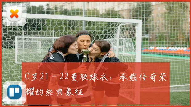 C罗21 - 22曼联球衣，承载传奇荣耀的经典象征