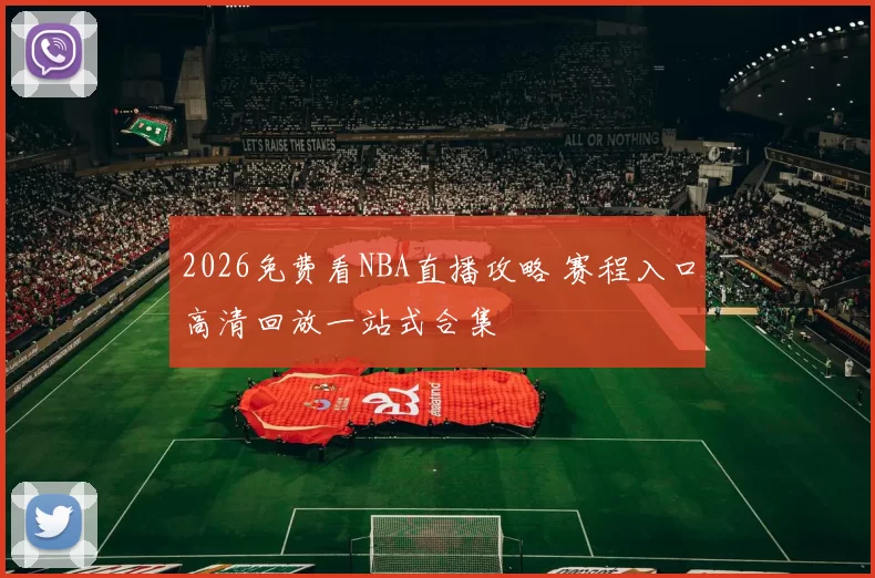 2026免费看NBA直播攻略 赛程入口高清回放一站式合集